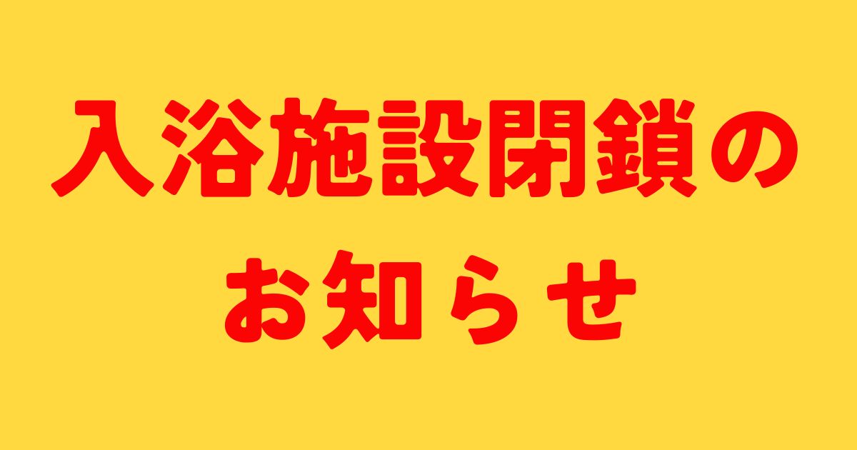 入浴施設閉鎖のお知らせ